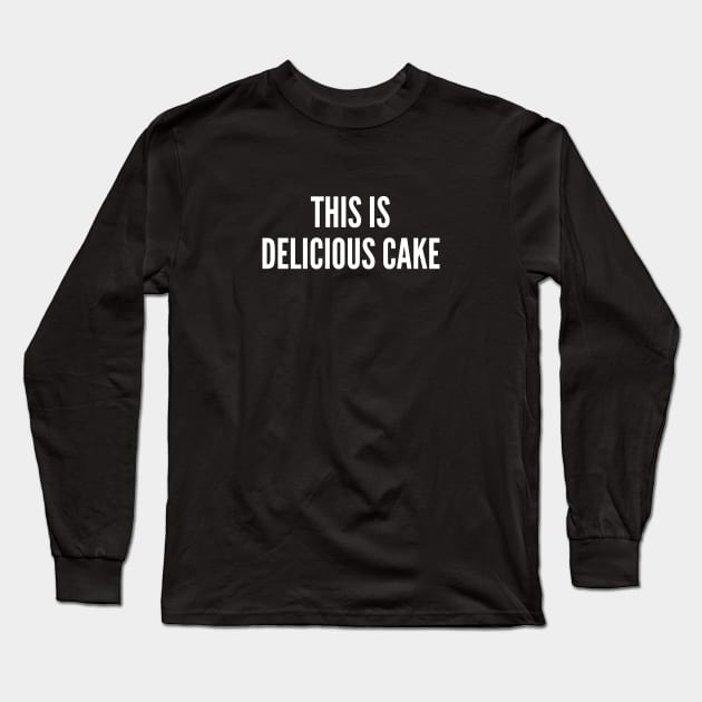 This Is Delicious Cake - Funny Joke Statement Humor Slogan Quotes Saying Awesome Cute Long Sleeve T-Shirt by sillyslogans